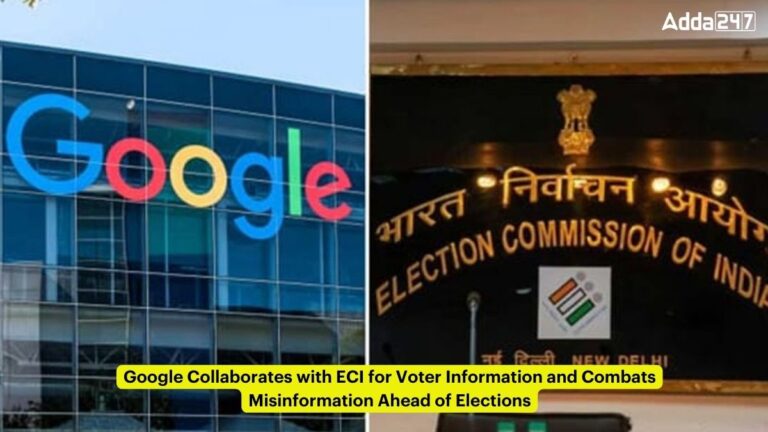 Google Collaborates with ECI for Voter Information and Combats Misinformation Ahead of Elections [Current Affairs]