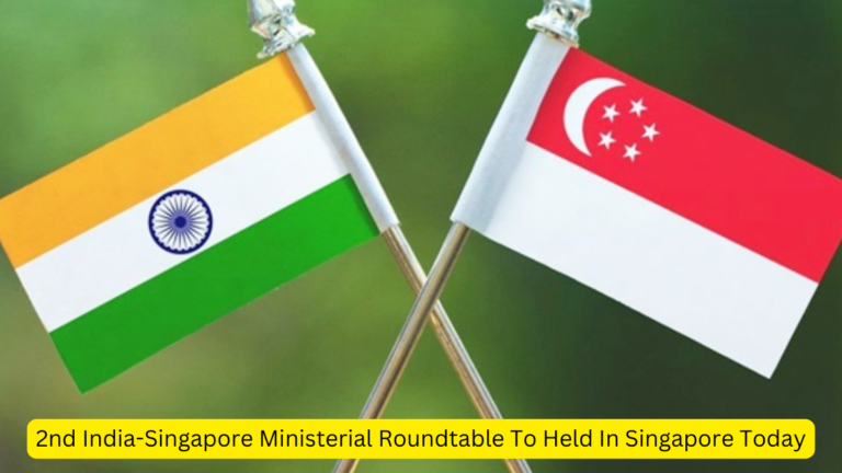 2nd India-Singapore Ministerial Roundtable To Held In Singapore Today [Current Affairs]