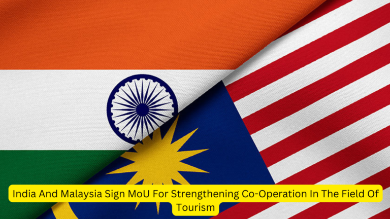 India And Malaysia Sign MoU For Strengthening Co-Operation In The Field Of Tourism [Current Affairs]