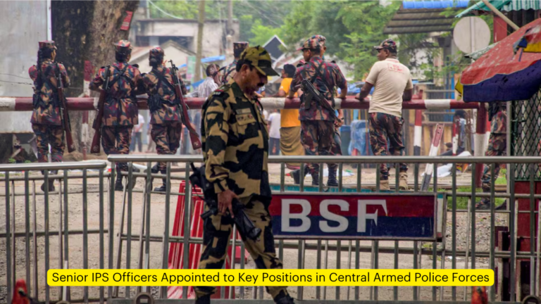 Senior IPS Officers Appointed to Key Positions in Central Armed Police Forces [Current Affairs]