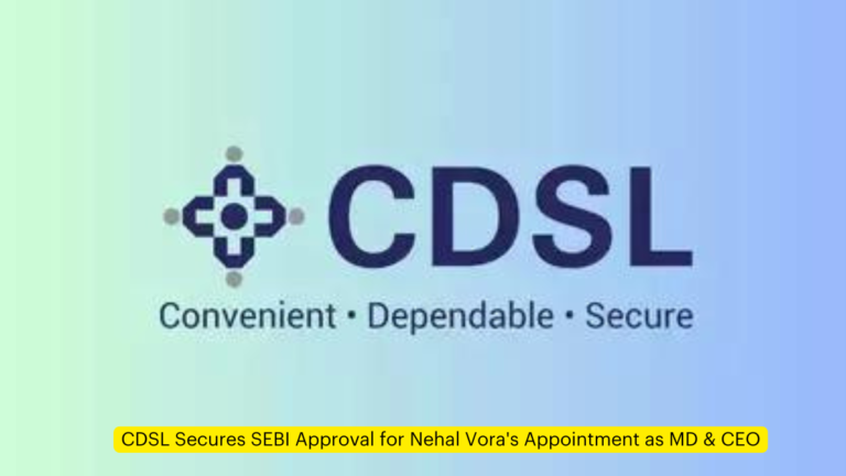 CDSL Secures SEBI Approval for Nehal Vora’s Appointment as MD & CEO [Current Affairs]